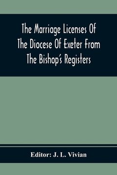 portada The Marriage Licenses Of The Diocese Of Exeter From The Bishop'S Registers (in English)