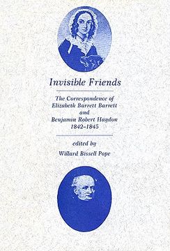 portada invisible friends: the correspondence of elizabeth barrett browning and benjamin robert haydon, 1842-1845