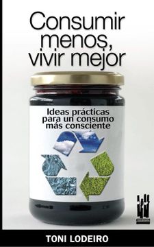 portada Consumir Menos, Vivir Mejor: Ideas Prácticas Para un Consumo más Consecuente (Cuerpo y Mente) (in Spanish)