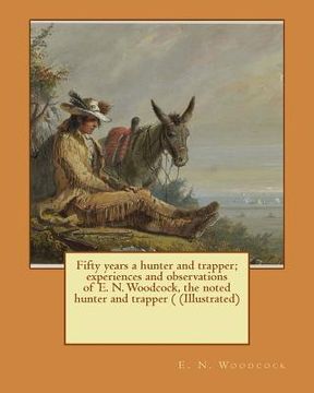 portada Fifty years a hunter and trapper; experiences and observations of E. N. Woodcock, the noted hunter and trapper ( (Illustrated) (en Inglés)