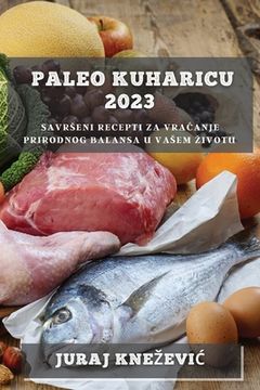 portada Paleo kuharicu 2023: Savrseni recepti za vracanje prirodnog balansa u vasem zivotu (in Croacia)