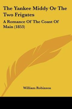 portada the yankee middy or the two frigates: a romance of the coast of main (1853) (en Inglés)