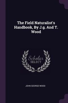 portada The Field Naturalist's Handbook, By J.g. And T. Wood (en Inglés)