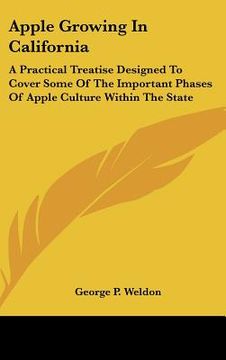 portada apple growing in california: a practical treatise designed to cover some of the important phases of apple culture within the state (en Inglés)