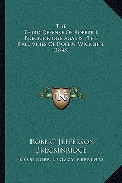 portada the third defense of robert j. breckinridge against the calumnies of robert wickliffe (1843) (en Inglés)