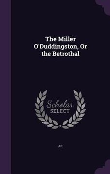 portada The Miller O'Duddingston, Or the Betrothal (en Inglés)