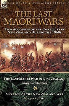 portada The Last Maori Wars: Two Accounts of the Conflicts in new Zealand During the 1860S-The Last Maori war in new Zealand With a Sketch of the new Zealand war (en Inglés)