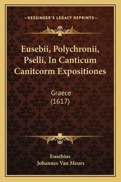 portada Eusebii, Polychronii, Pselli, In Canticum Canitcorm Expositiones: Graece (1617) (en Latin)