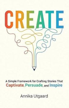 portada Create: A Simple Framework for Crafting Stories That Captivate, Persuade, and Inspire (in English)