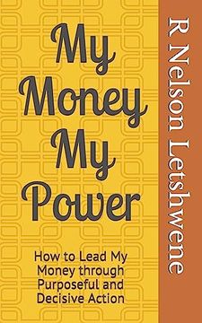 portada My Money my Power: How to Lead my Money Through Purposeful and Decisive Action (en Inglés)