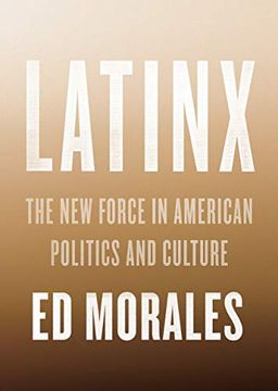 portada Latinx: The new Force in American Politics and Culture (en Inglés)