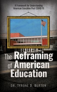 portada The Reframing of American Education: A Framework for Understanding American Education Post COVID-19 (en Inglés)