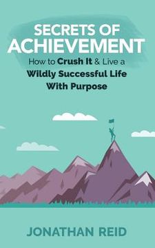 portada Secrets Of Achievement: How To Crush And Live A Wildly Successful Life With Purpose (en Inglés)