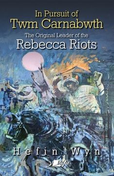 portada In Pursuit of Twm Carnabwth: The Original Leader of the Rebecca Rioters