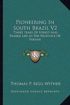 portada pioneering in south brazil v2: three years of forest and prairie life in the province of parana (en Inglés)