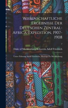portada Wissenschaftliche Ergebnisse Der Deutschen Zentral-Africa-Expedition, 1907-1908: Unter Führung Adolf Friedrichs, Herzogs Zu Mecklenburg; 7 (en Inglés)