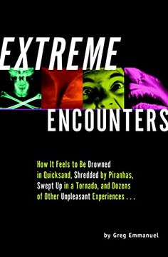 portada Extreme Encounters: How It Feels to Be Drowned in Quicksand, Shredded by Piranhas, Swept Up in a Tornado, and Dozens of Other Unpleasant E (in English)