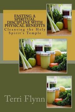 portada Fasting a Spiritual Discipline with Physical Benefits: Cleansing the Holy Spirit's Temple (en Inglés)