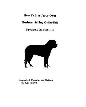 portada how to start your own business selling collectible products of mastiffs (en Inglés)