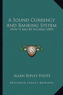 portada a sound currency and banking system: how it may be secured (1895) (en Inglés)