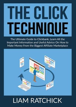 portada The CLICK Technique: The Ultimate Guide to Clickback, Learn All the Important Information and Useful Advice On How to Make Money From the B (en Inglés)