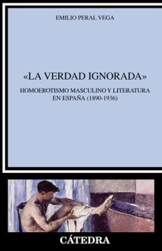 portada "la Verdad Ignorada": Homoerotismo Masculino y Literatura en España (1890-1936)