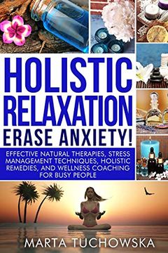 portada Holistic Relaxation: Natural Therapies, Stress Management and Wellness Coaching for Modern, Busy 21St Century People (Meditation, Mindfulness & Self-Love) (Volume 1) (en Inglés)