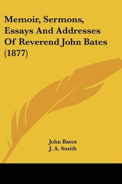 portada memoir, sermons, essays and addresses of reverend john bates (1877) (en Inglés)