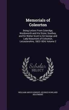 portada Memorials of Coleorton: Being Letters From Coleridge, Wordsworth and His Sister, Southey, and Sir Walter Scott to Sir George and Lady Beaumont (en Inglés)