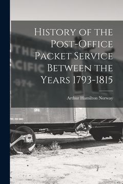 portada History of the Post-Office Packet Service Between the Years 1793-1815 (en Inglés)
