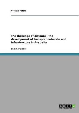 portada the challenge of distance - the development of transport networks and infrastructure in australia (en Inglés)