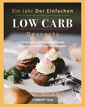 portada Ein Jahr der Einfachen low Carb Desserts: 52 Rezepte und Fettverbrennende Desserts und Fettarme Carb-Rezepte (en Alemán)