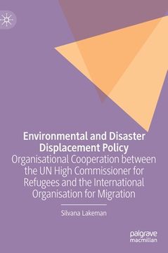 portada Environmental and Disaster Displacement Policy: Organisational Cooperation Between the Un High Commissioner for Refugees and the International Organis (en Inglés)