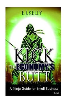 portada Kick The Economy"s Butt: A Ninja Guide For Small Business (en Inglés)