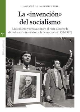 portada La "Invención" del Socialismo. Radicalismo y Renovación en el Psoe Durante la Dictadura y la Transición a la Democracia