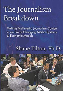 portada The Journalism Breakdown: Writing Multimedia Journalism Content in an era of Changing Media Systems & Economic Models (en Inglés)