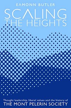 portada Scaling the Heights: Thoughts Leadership, Liberal Values and the History of the Mont Pelerin Society (in English)