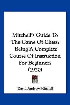 portada mitchell's guide to the game of chess: being a complete course of instruction for beginners (1920)