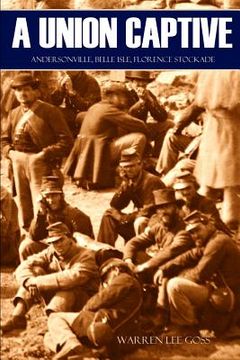 portada A Union Captive: Andersonville, Belle Isle, Florence Stockade (Abridged, Annotated) (en Inglés)