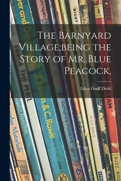portada The Barnyard Village;being the Story of Mr. Blue Peacock, (en Inglés)