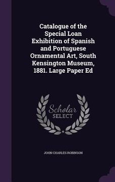 portada Catalogue of the Special Loan Exhibition of Spanish and Portuguese Ornamental Art, South Kensington Museum, 1881. Large Paper Ed