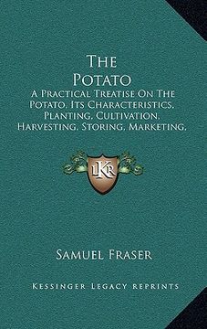 portada the potato: a practical treatise on the potato, its characteristics, planting, cultivation, harvesting, storing, marketing, insect (in English)