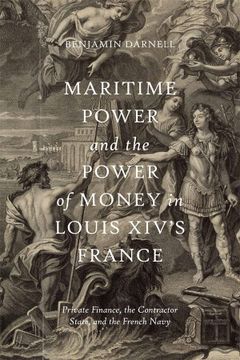 portada Maritime Power and the Power of Money in Louis Xiv’S France: Private Finance, the Contractor State, and the French Navy (en Inglés)