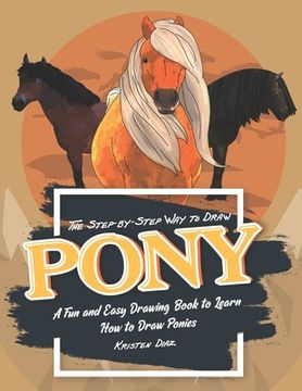 portada The Step-by-Step Way to Draw Pony: A Fun and Easy Drawing Book to Learn How to Draw Ponies