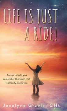 portada Life is Just a Ride!: A map to help you remember the truth that is already inside you
