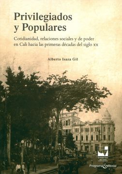 portada Privilegiados y Populares. Cotidianidad, Relaciones Sociales y de Poder en Cali Hacia las Primeras Décadas del Siglo xx