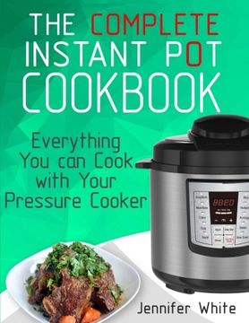 portada The Complete Instant pot Cookbook: Everything you can Cook With Your Pressure Cooker (Free Gift Cookbook Available) (en Inglés)