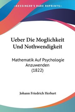 portada Ueber Die Moglichkeit Und Nothwendigkeit: Mathematik Auf Psychologie Anzuwenden (1822) (en Alemán)