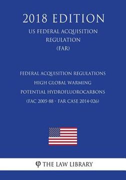portada Federal Acquisition Regulations - High Global Warming Potential Hydrofluorocarbons (FAC 2005-88 - FAR Case 2014-026) (US Federal Acquisition Regulatio (en Inglés)