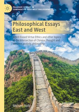portada Philosophical Essays East and West: Agent-Based Virtue Ethics and Other Topics at the Intersection of Chinese Thought and Western Analytic Philosophy (in English)